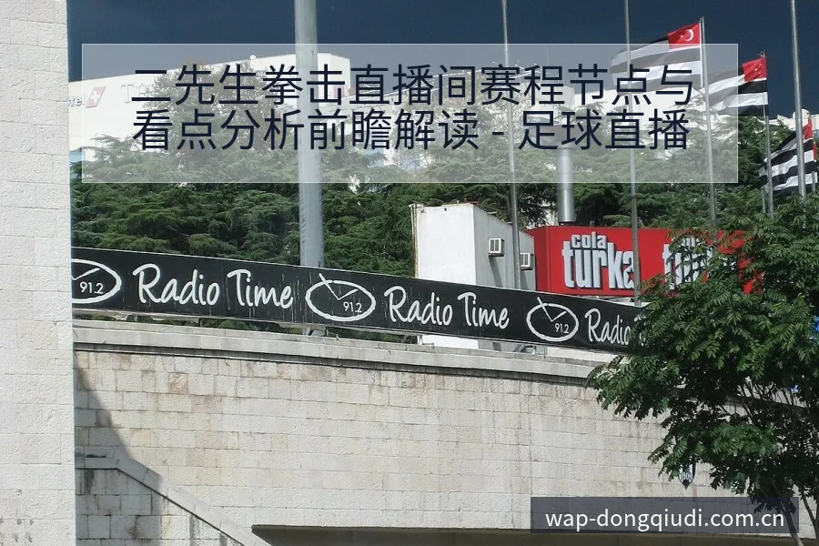 二先生拳击直播间赛程节点与看点分析前瞻解读 - 足球直播